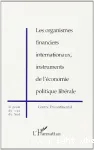 Les organismes financiers internationaux, instruments de l'économie politique libérale