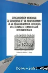 L'Organisation mondiale du commerce et le renforcement de la réglementation juridique des échanges commerciaux internationaux